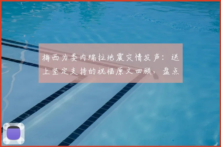 梅西为委内瑞拉地震灾情发声：送上坚定支持的祝福原文回顾，盘点其慈善举动