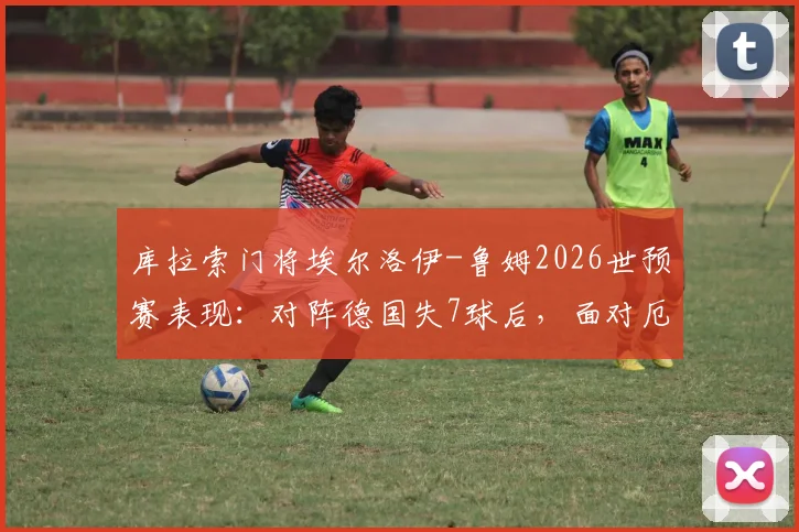 库拉索门将埃尔洛伊-鲁姆2026世预赛表现：对阵德国失7球后，面对厄瓜多尔狂献15次扑救完整解析