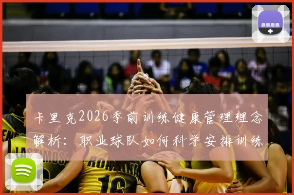 卡里克2026季前训练健康管理理念解析:职业球队如何科学安排训练计划,高效完成体能储备与伤病预防